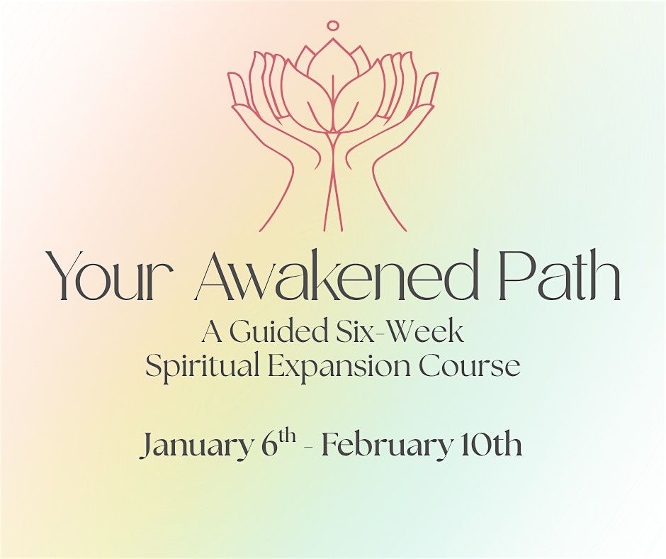 Your Awakened Path: A Guided Six-Week Spiritual Expansion Course