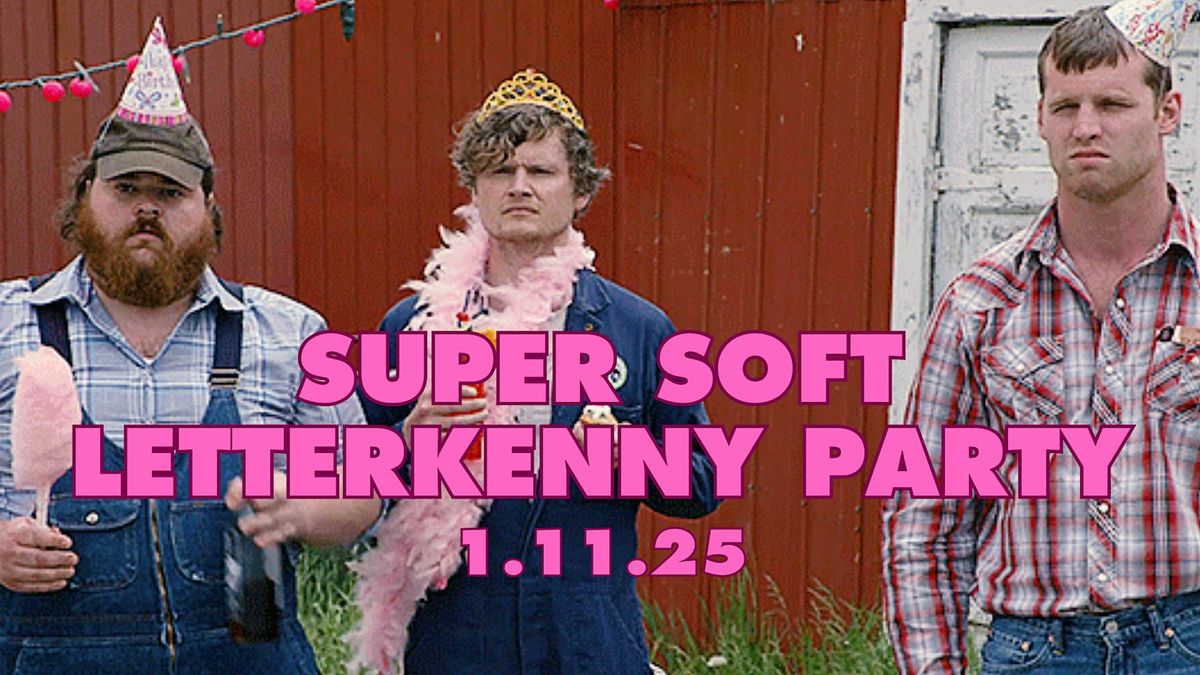 Super Soft Letterkenny Party