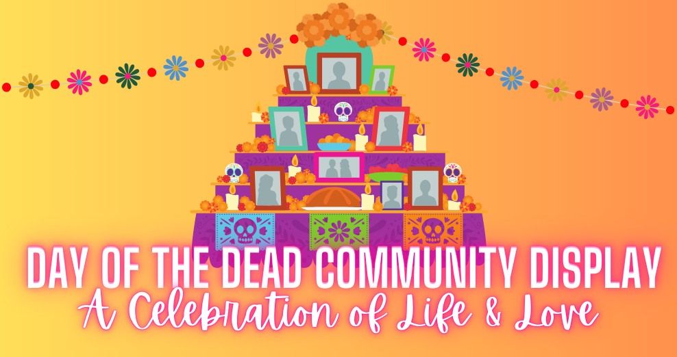 Day of the Dead Community Display "A Celebration of Life & Love"