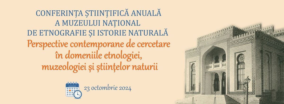 CONFERIN\u021aA \u0218TIIN\u021aIFIC\u0102 ANUAL\u0102 A MUZEULUI NA\u021aIONAL DE ETNOGRAFIE \u0218I ISTORIE NATURAL\u0102 