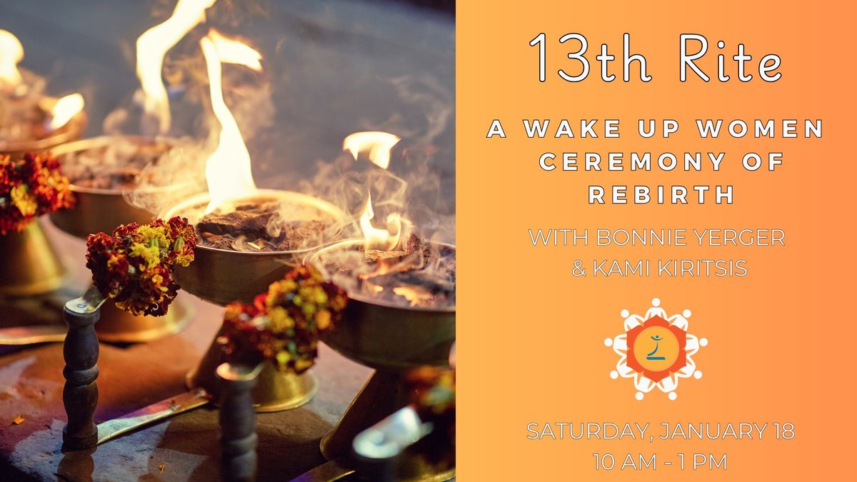 13th Rite: A Wake Up Women Ceremony of Rebirth