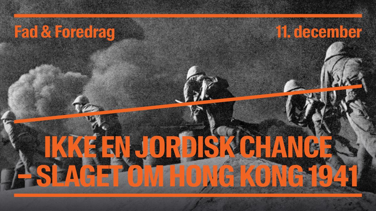 Fad og Foredrag: Ikke en jordisk chance \u2013 slaget om Hongkong 1941