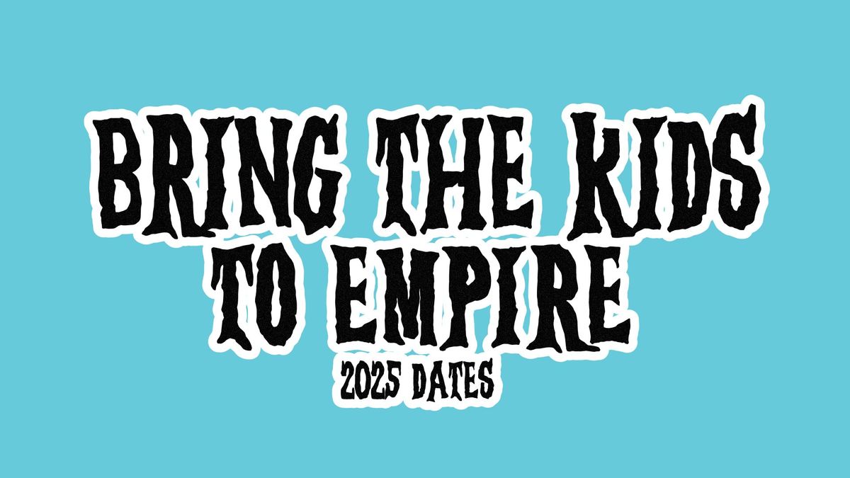 Bring the Kids to Empire (2025 Dates)