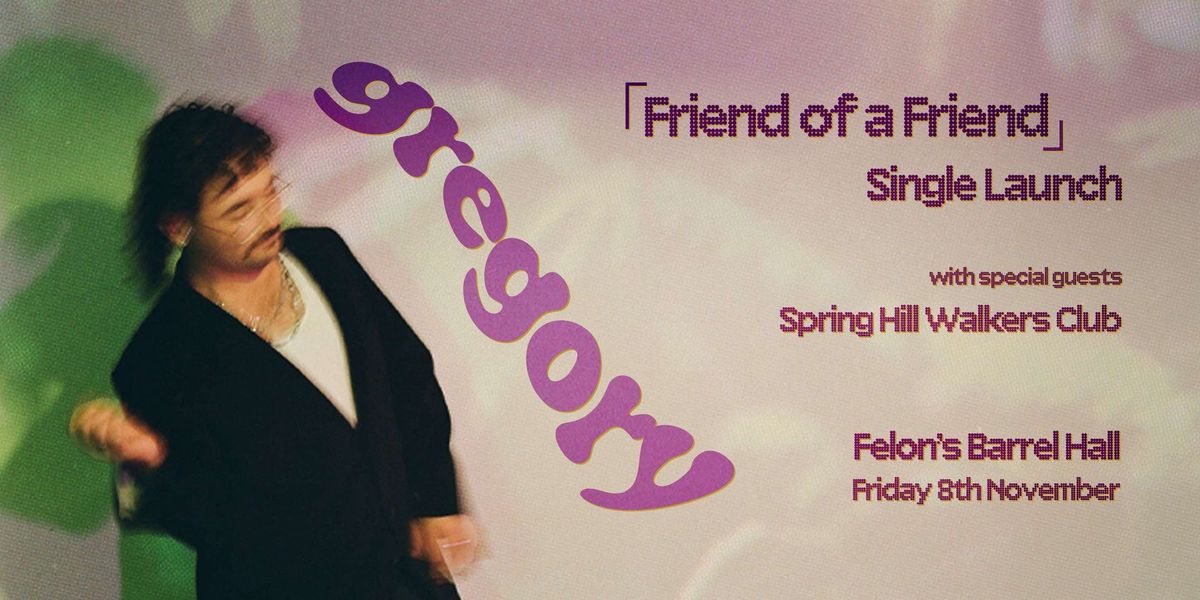 gregory 'Friend of a Friend' Single Launch w\/ special guests Spring Hill Walkers Club