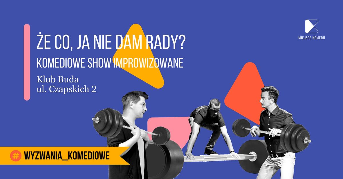 Krak\u00f3w: \u017be co, ja nie dam rady? Komediowe Show Improwizowane