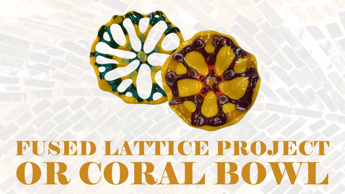 Fused Lattice Project or Coral Bowl