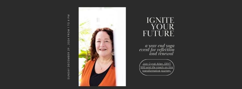 Ignite Your Future--- A Year End Yoga Event for Reflection and Renewal