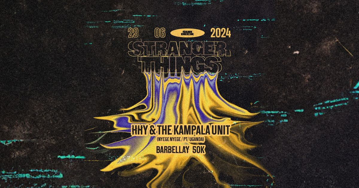 STRANGER THINGS: HHY & The Kampala Unit + Barbellay + 50K