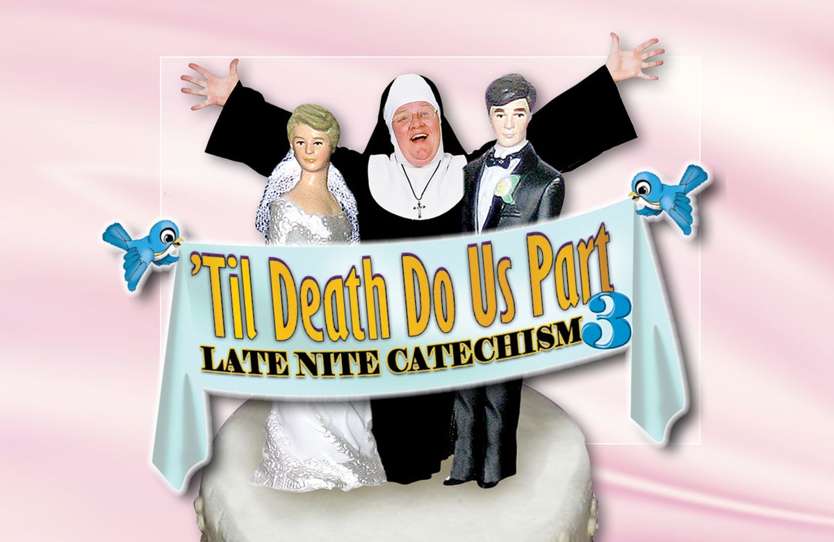 Entertainment Events presents Late Nite Catechism 3: 'Til Death Do Us Part