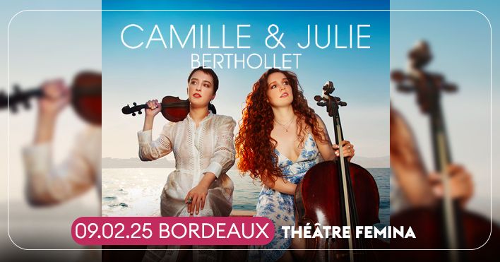 CAMILLE ET JULIE BERTHOLLET \u2022 BORDEAUX, TH\u00c9\u00c2TRE FEMINA \u2022 09 F\u00c9VRIER 2025