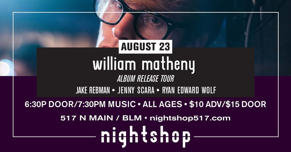 WILLIAM MATHENY (ALBUM RELEASE TOUR), JAKE REBMAN, JENNY SCARA, RYAN EDWARD WOLF