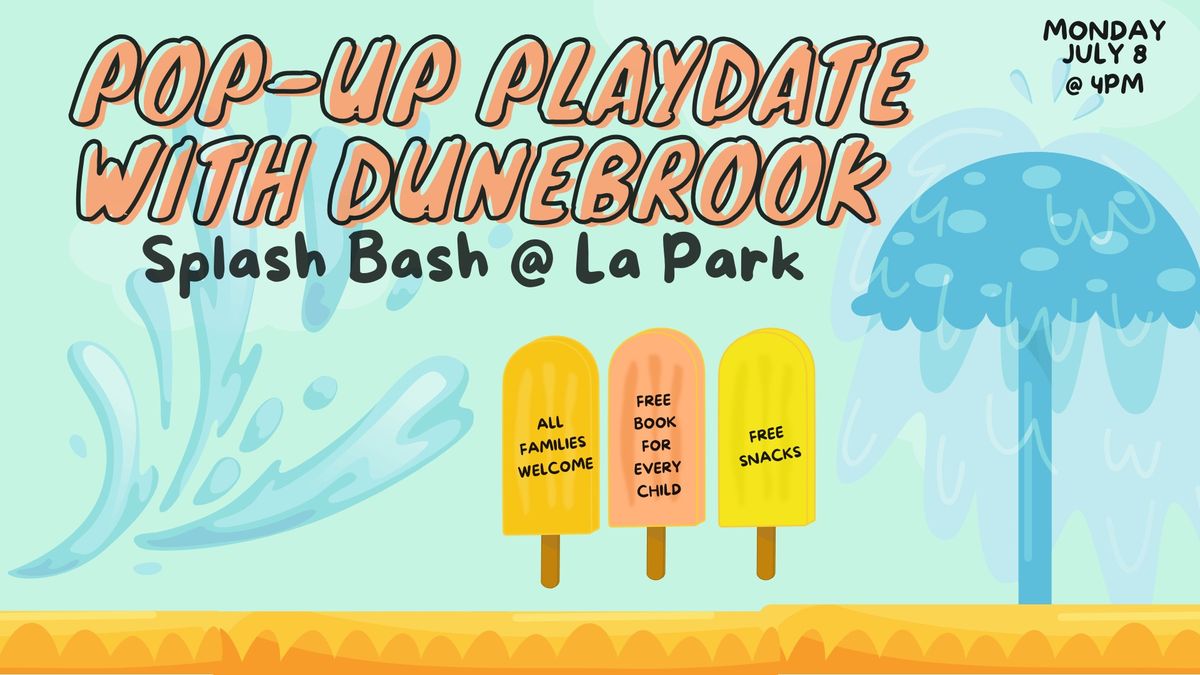 Dunebrook Pop-Up Playdate, Splash @ La Park