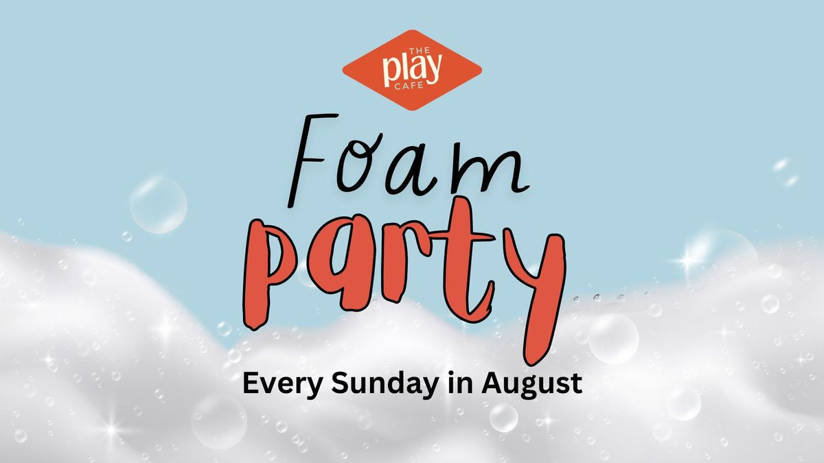 Foam Party @ The Play Cafe