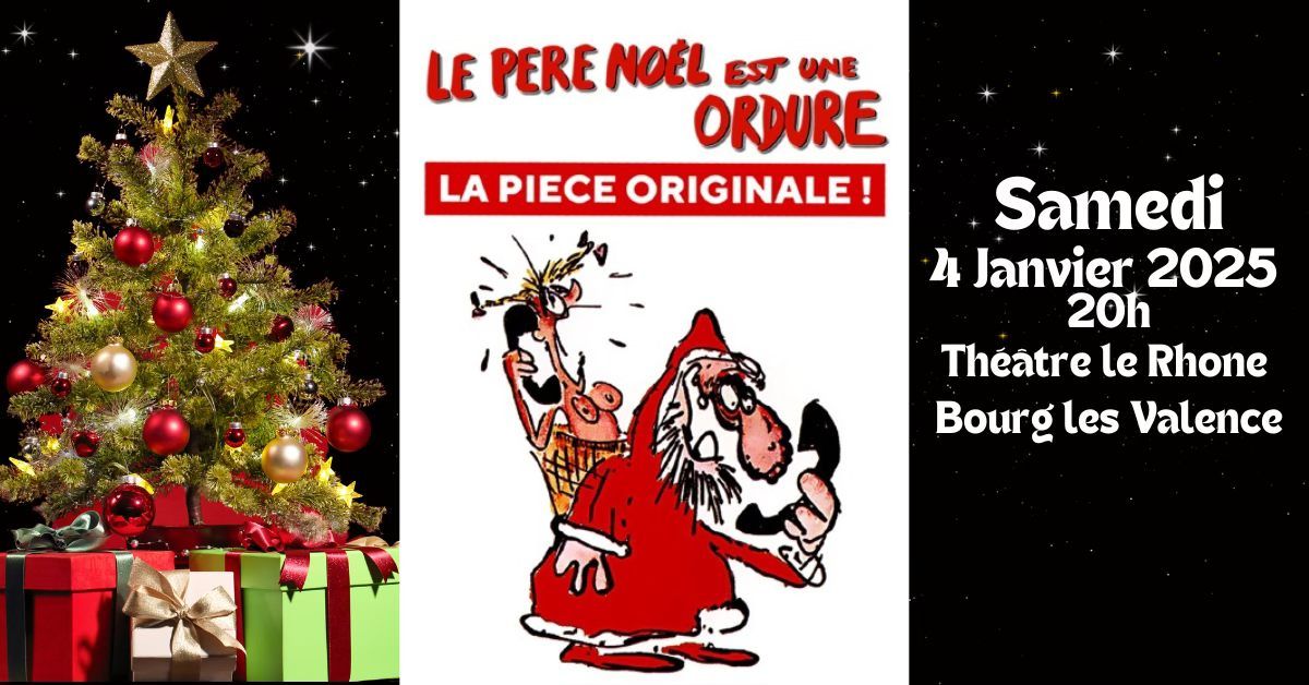 LE P\u00c8RE NOEL EST UNE ORDURE \/ Samedi 4 janvier 2025 \/ 20h \/ Th\u00e9\u00e2tre le Rh\u00f4ne \/ Bourg les Valence 