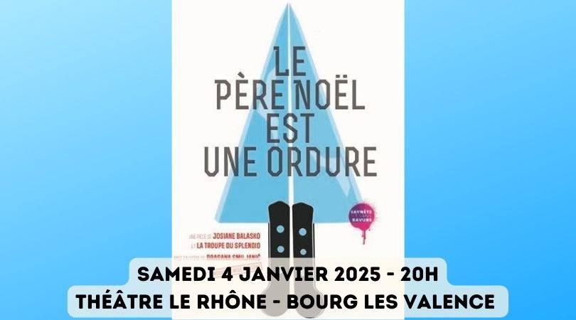 LE P\u00c8RE NOEL EST UNE ORDURE \/ Samedi 4 janvier 2025 \/ 20h \/ Th\u00e9\u00e2tre le Rh\u00f4ne \/ Bourg les Valence 