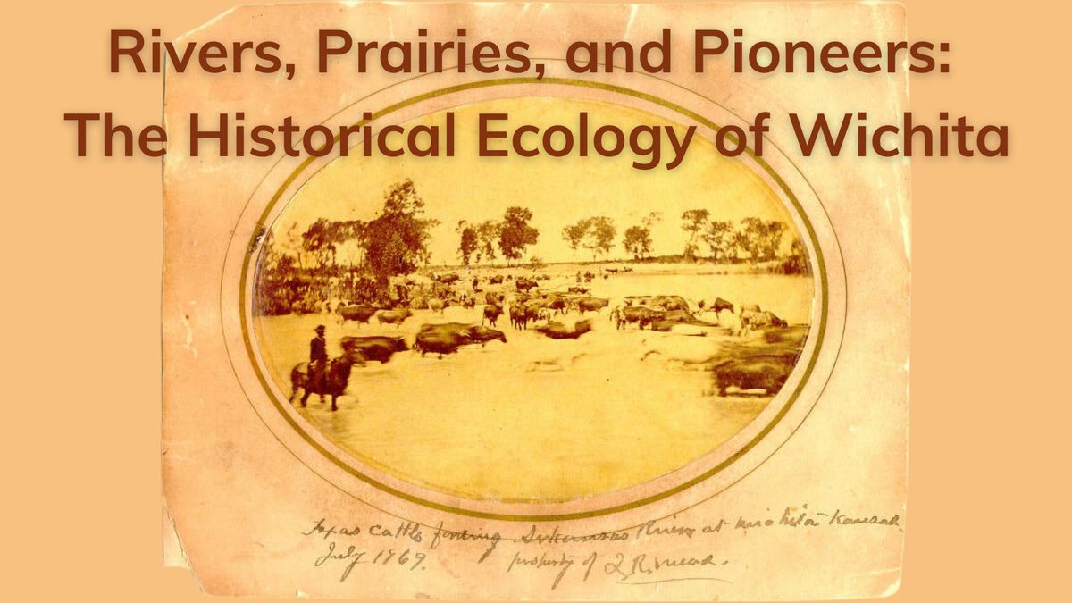 Rivers, Prairies, and Pioneers: The Historical Ecology of Wichita - Winter Lecture Series