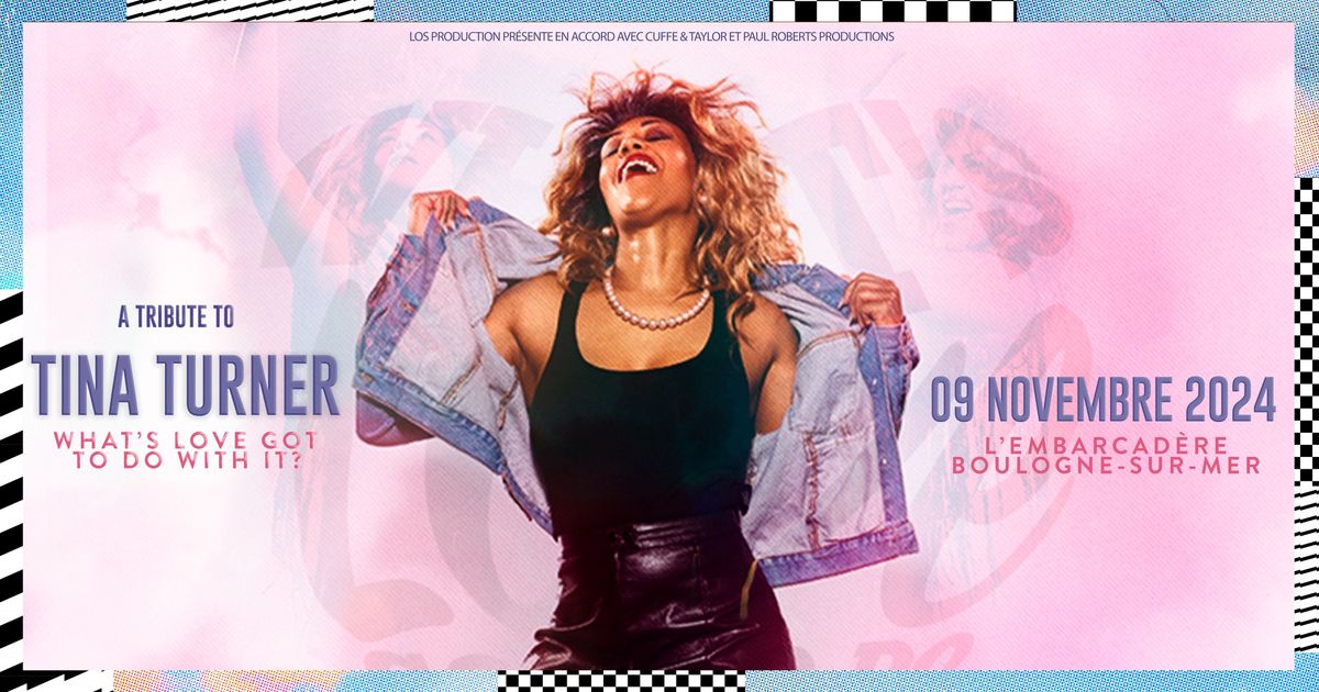 What's Love Got To Do With ? \u2022 Tribute To Tina Turner \u2022 09 Nov. 24 \u2022 L'Embarcad\u00e8re, Boulogne-sur-Mer