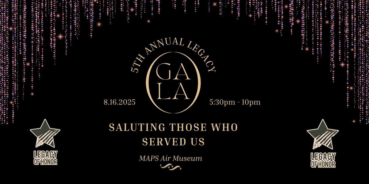 5th Annual Legacy Gala - Saluting Those Who Served Us