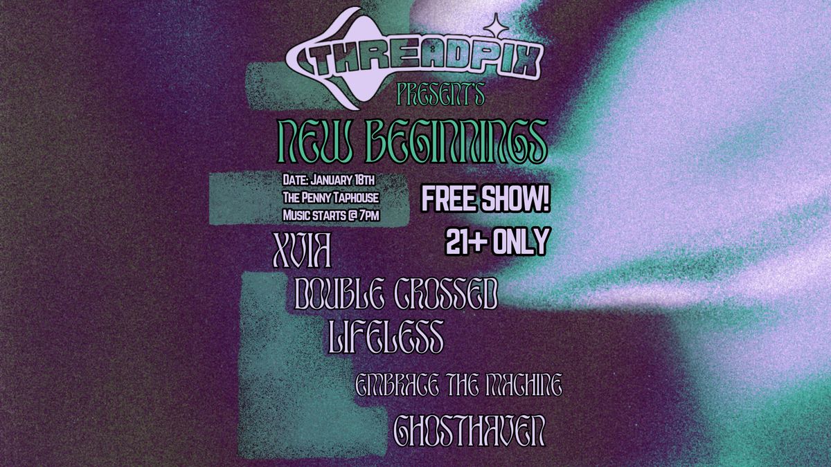 Threadpix Vintage Presents: NEW BEGINNINGS ft XVIA, DOUBLE CROSSED, LIFELESS & more.