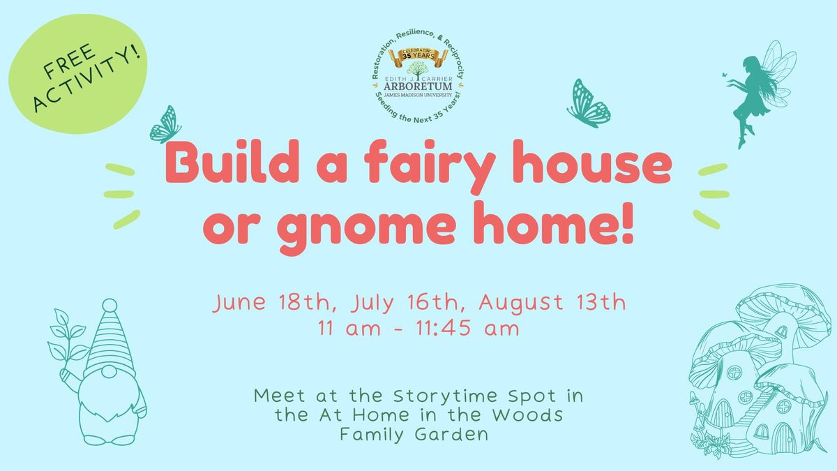Build a fairy house or gnome home!