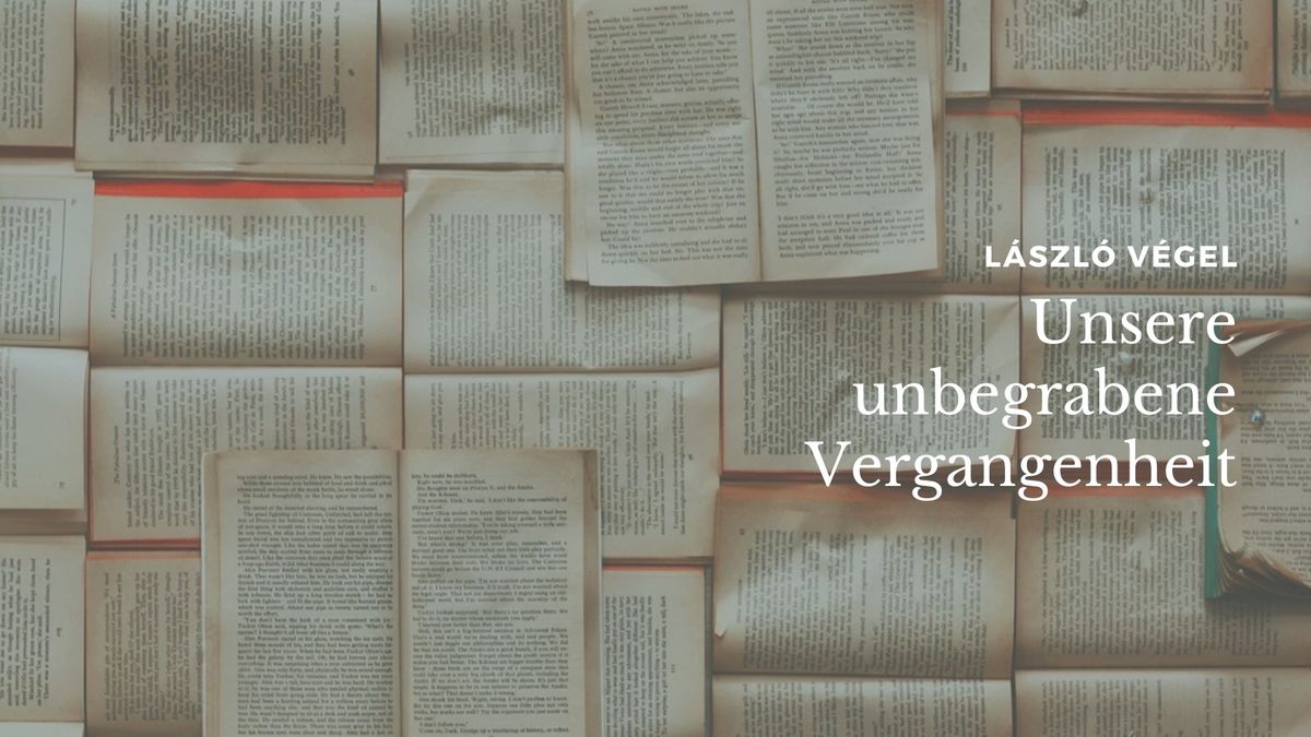 L\u00e1szl\u00f3 V\u00e9gel: Unsere unbegrabene Vergangenheit