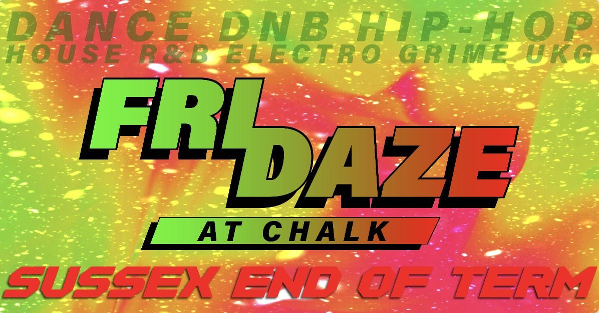 FRIDAZE @ CHALK | SUSSEX END OF TERM PARTY