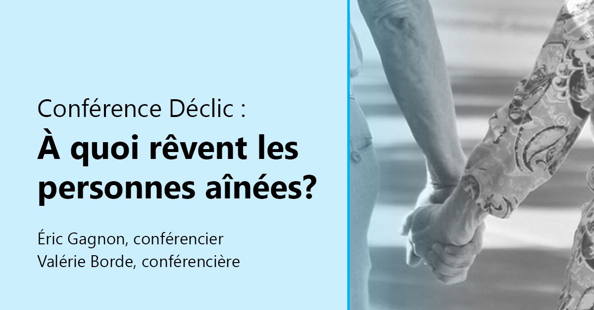 Conf\u00e9rence D\u00e9clic: \u00c0 quoi r\u00eavent les personnes a\u00een\u00e9es?