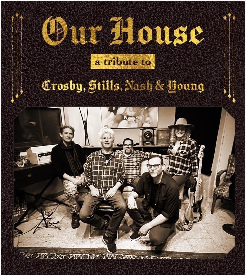 Our House - Crosby  Stills  Nash & Young Tribute