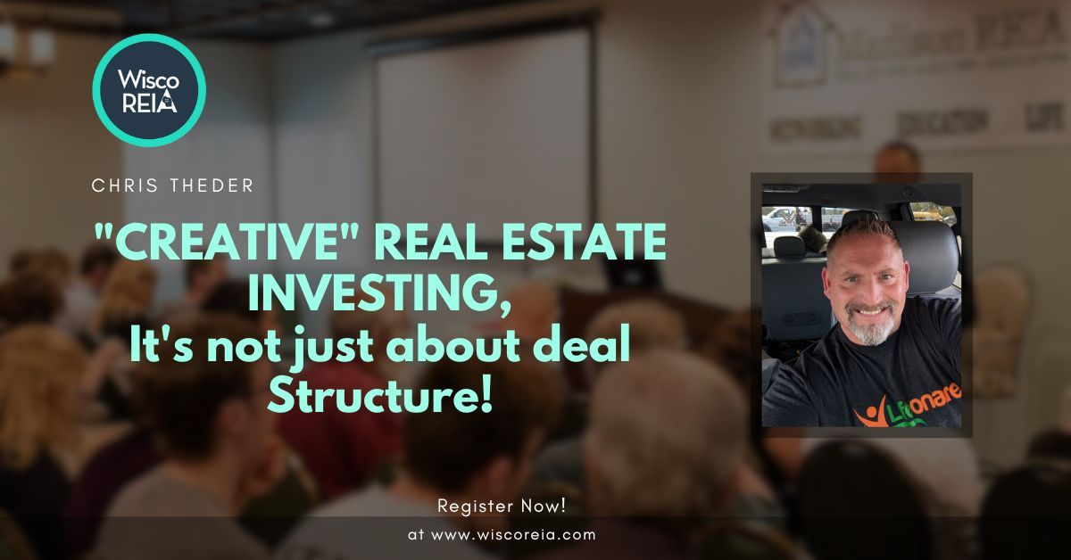 WiscoREIA Appleton: "CREATIVE" REAL ESTATE INVESTING, It's not just about deal Structure! 