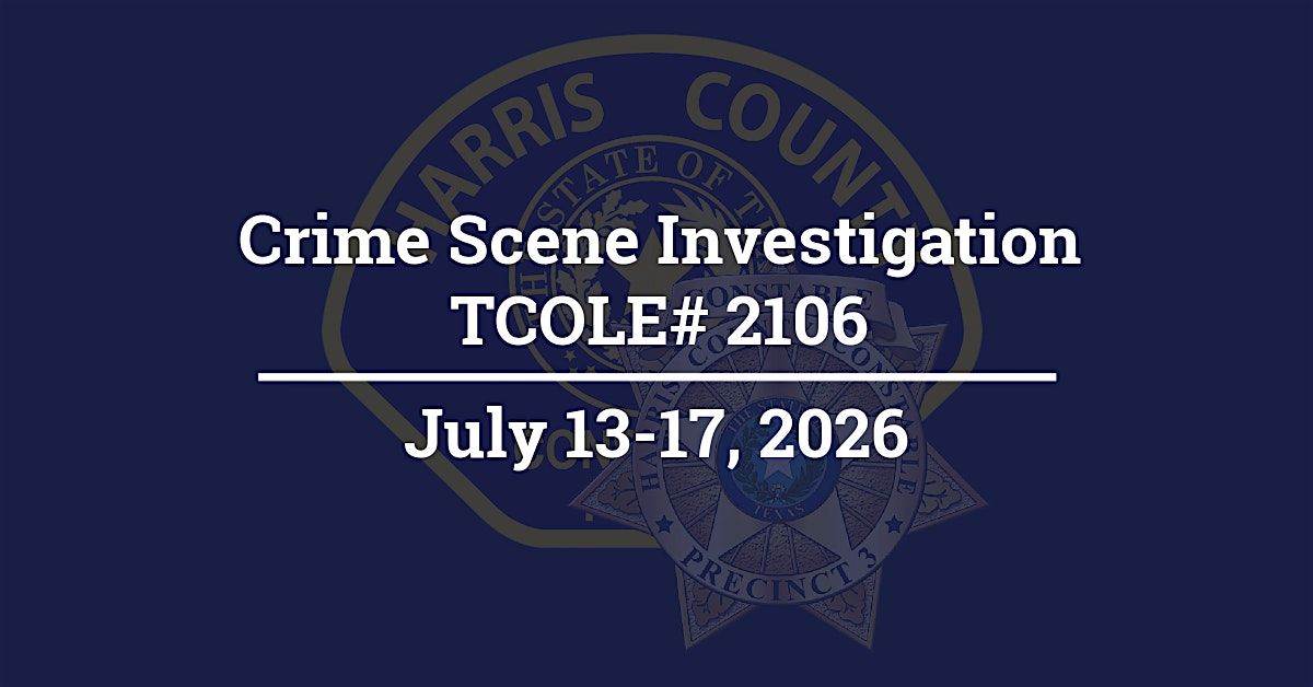 Crime Scene Investigation; TCOLE# 2106, 40hrs.