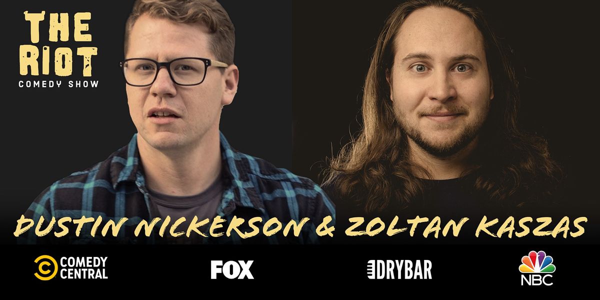 The Riot Standup Comedy Show presents Dustin Nickerson & Zoltan Kaszas