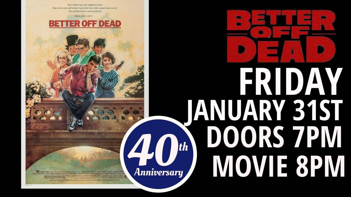 BETTER OFF DEAD  40TH ANNIVERSARY 