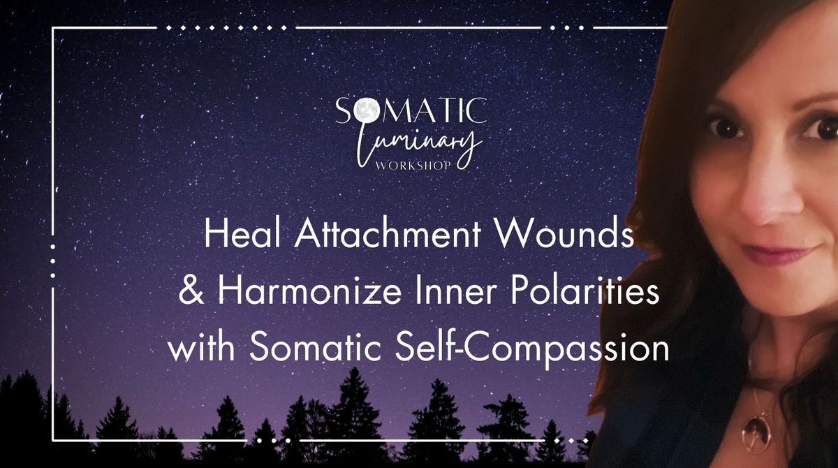 Heal Attachment Wounds & Harmonize Inner Polarities with Somatic Self-Compassion