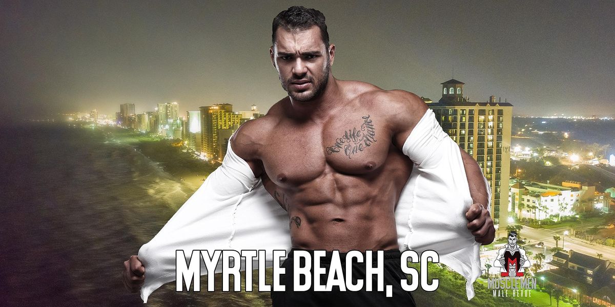 Muscle Men Male Strippers Revue Show & Male Strip club Shows Myrtle Beach SC - 8pm to10pm