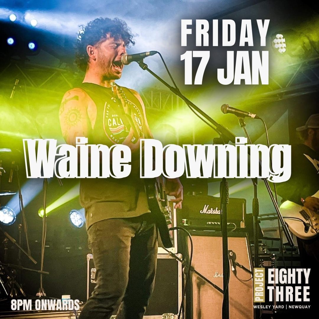 WAINE DOWNING | FRI 17 JAN | 8pm | PROJECT EIGHTY THREE | NEWQUAY 