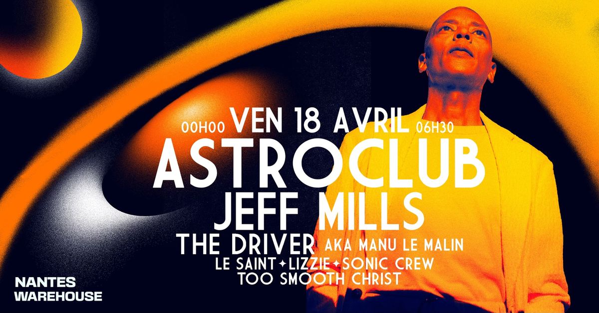 ASTROCLUB pr\u00e9sente Jeff Mills, The Driver aka Manu Le Malin & More @Warehouse Nantes - 22\u20ac