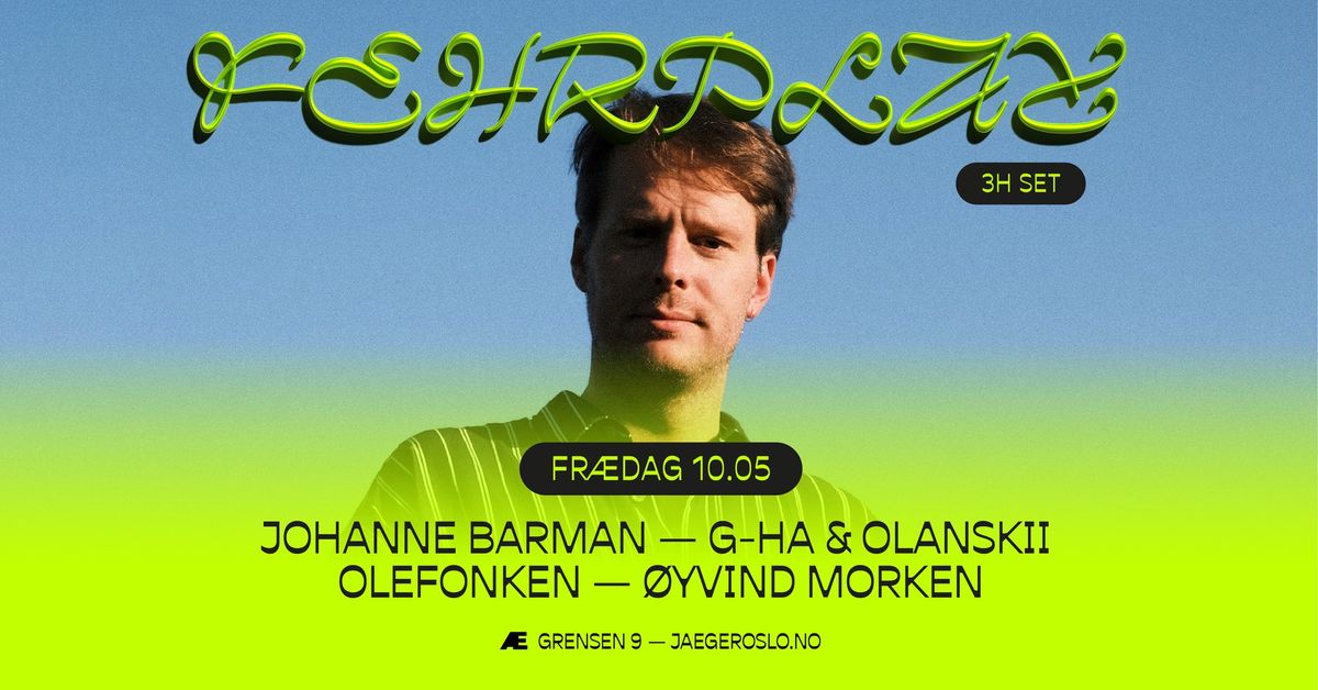 Fr\u00e6dag: Fehrplay (3h set) + Johanne Barman + -g-HA & Olanskii + Olefonken + \u00d8yvind Morken 
