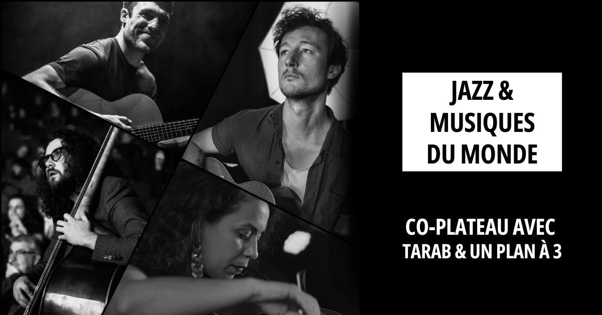 Co-plateau avec : Tarab (Musiques du monde) & Un plan a\u0300 3 (Jazz)