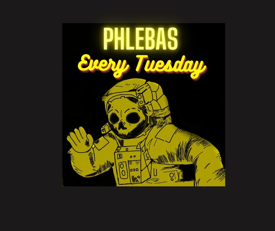 Phlebas Tuesday Nights!