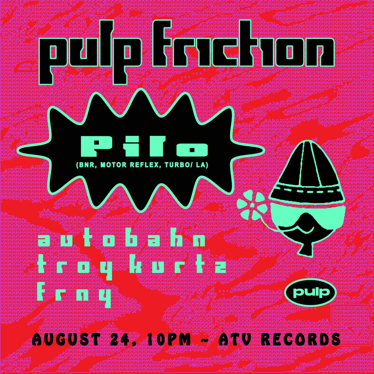 PULP FRICTION W\/ PILO (LA), TROY KURTZ, AUTOBAHN & FRNY