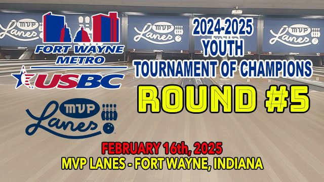 2025 Fort Wayne Metro USBC - "Youth Tournament of Champions" Series - ROUND #5 - MVP LANES